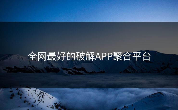 全网最好的破解APP聚合平台